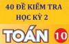 Toán 10 - 40 đề kiểm tra HKII từ các Sở Giáo dục