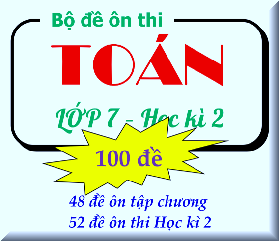 Bộ 100 đề ôn tập Toán 7 học kì 2