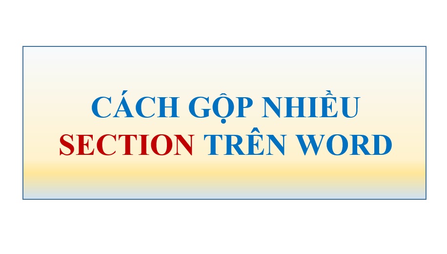 Cách gộp Section trên Word