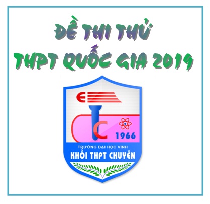 Đề thi thử THPT Chuyên Đạo học Vinh 2019 - Lần 2