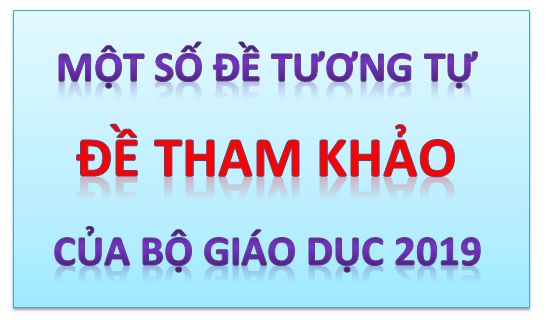 Một số đề tương tự đề tham khảo của BGD năm 2019