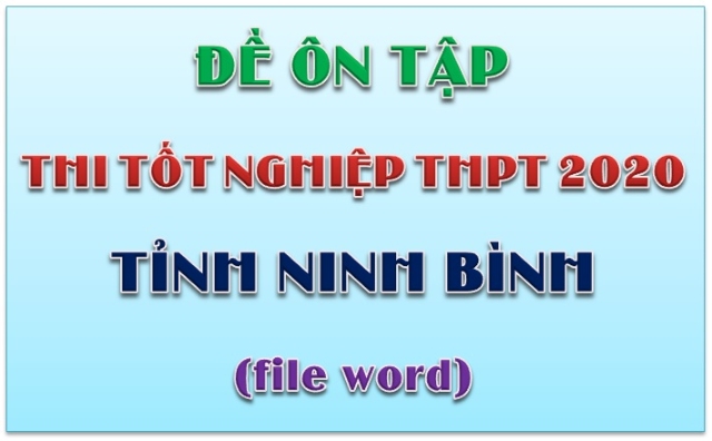 Bộ đề ôn thi tốt nghiệp THPT 2020 - Tỉnh Ninh Bình (File Word)