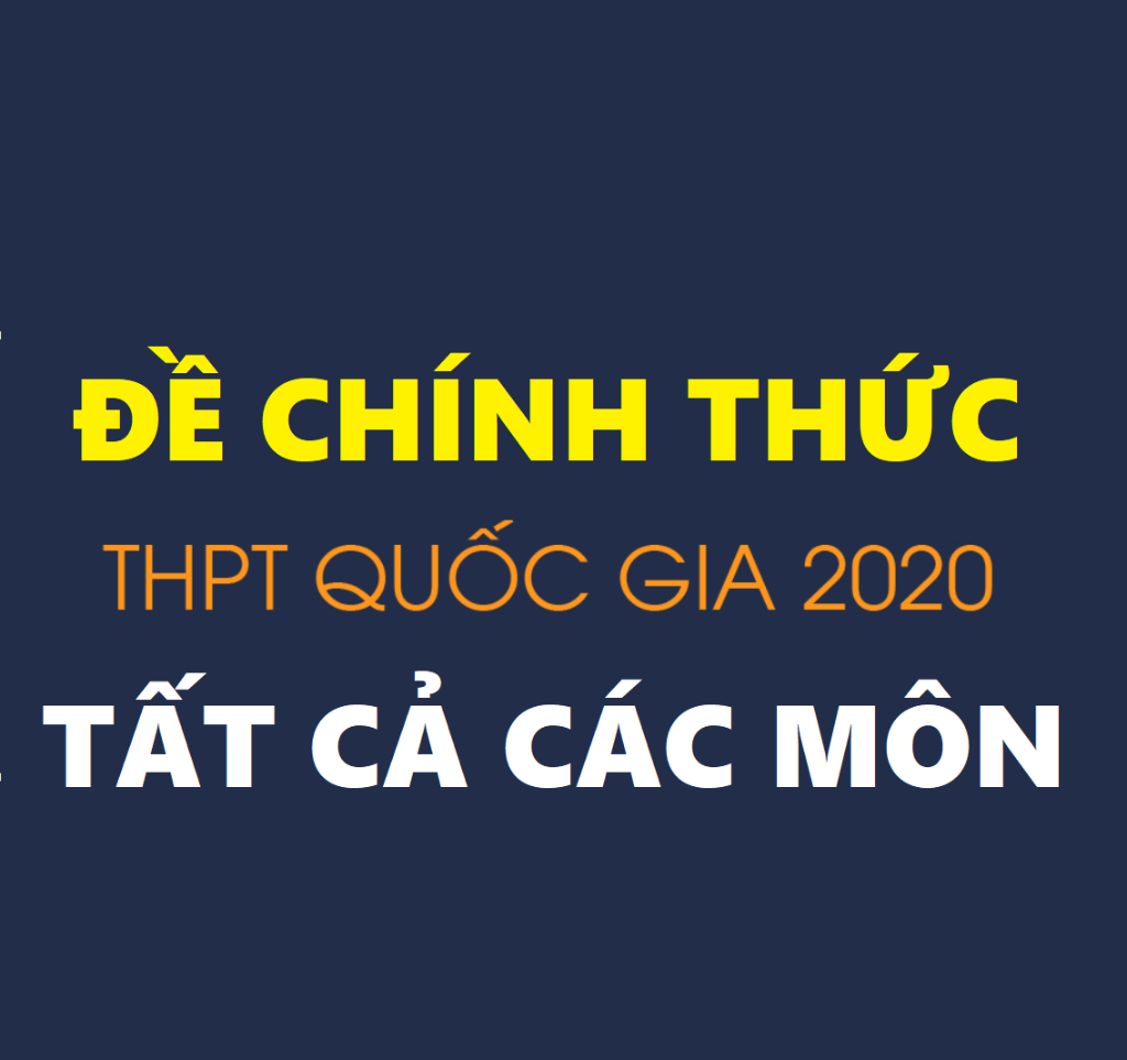 Đề chính thức thi THPT quốc gia năm 2020 tất cả các môn