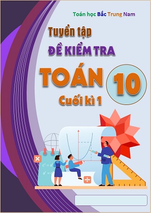 Toán 10 CTST - Tuyển tập 10 đề kiểm tra Cuối kì 1 có đáp án chi tiết